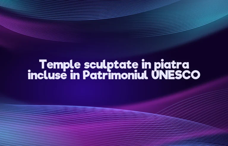 temple sculptate in piatra incluse in patrimoniul unesco