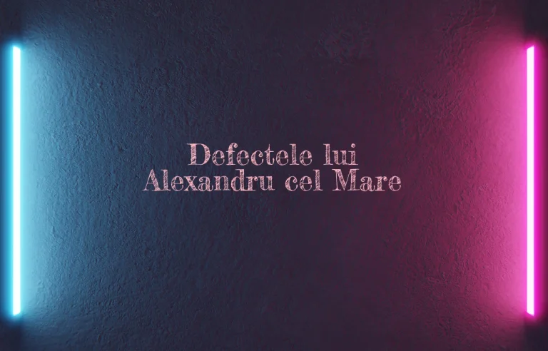 defectele lui alexandru cel mare