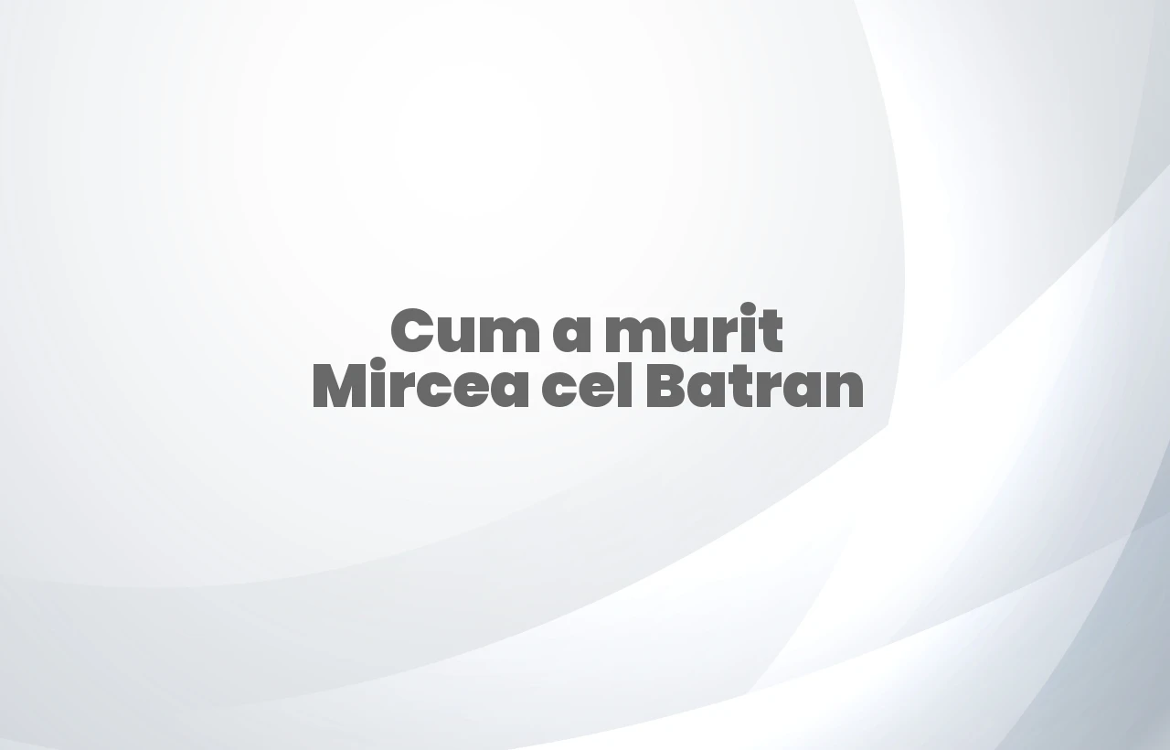 cum a murit mircea cel batran