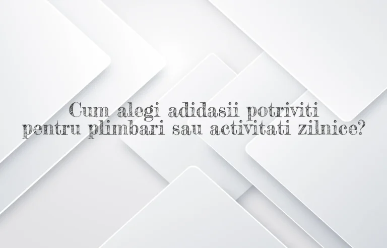 Cum alegi adidasii potriviti pentru plimbari sau activitati zilnice?