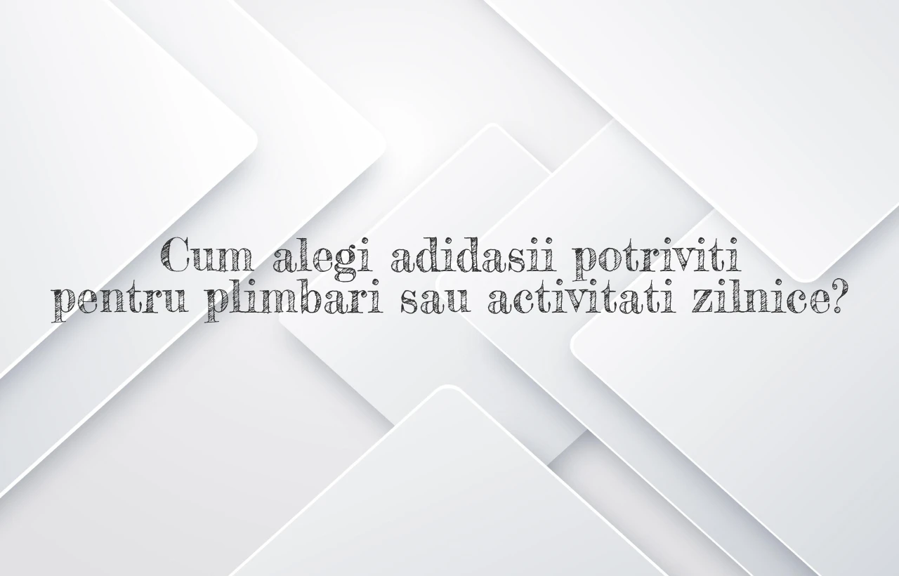 Cum alegi adidasii potriviti pentru plimbari sau activitati zilnice?