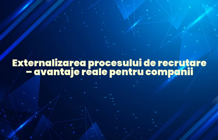 Externalizarea procesului de recrutare – avantaje reale pentru companii